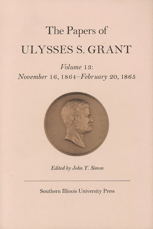 The Papers of Ulysses S. Grant, Volume 13: November 16, 1864 - February 20, 1865 Volume 13 (U S Grant Papers)