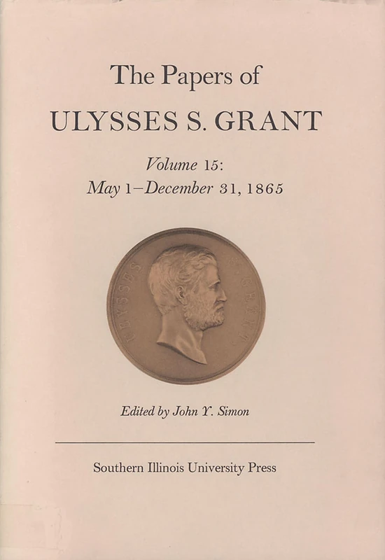 The Papers of Ulysses S. Grant: 15: May 1 - December 31, 1865 Volume 15 (U S Grant Papers)