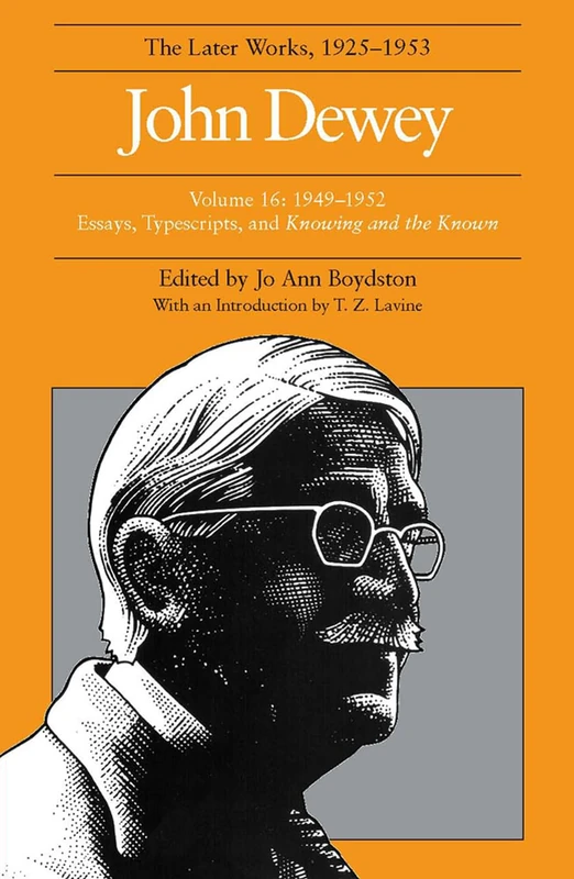 The Collected Works of John Dewey: 1949-1952, Essays, Typescripts, and Knowing and the Known v. 16: The Later Works, 1925-1953