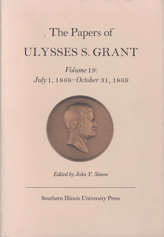 Papers of Ulysses S. Grant, Volume 19: July 1, 1868 - October 31, 1869 Volume 19 (U S Grant Papers)