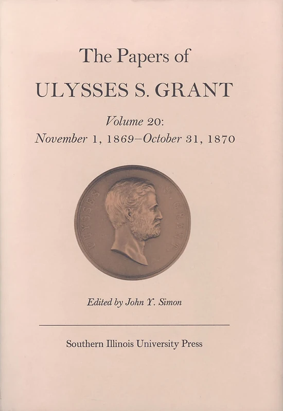 Papers of Ulysses S. Grant, Volume 20: November 1, 1869 - October 31, 1870 Volume 20 (U S Grant Papers)