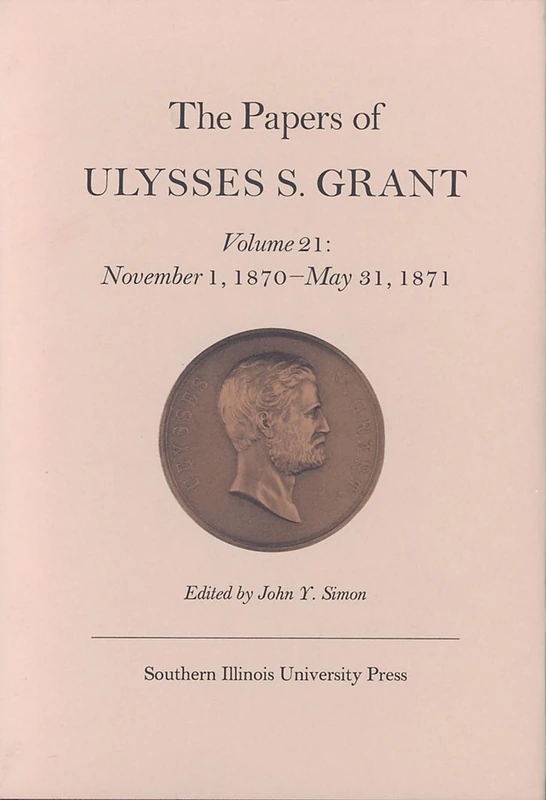 The Papers of Ulysses S. Grant: November 1, 1870 - May 31, 1871 v. 21 (U S Grant Papers)