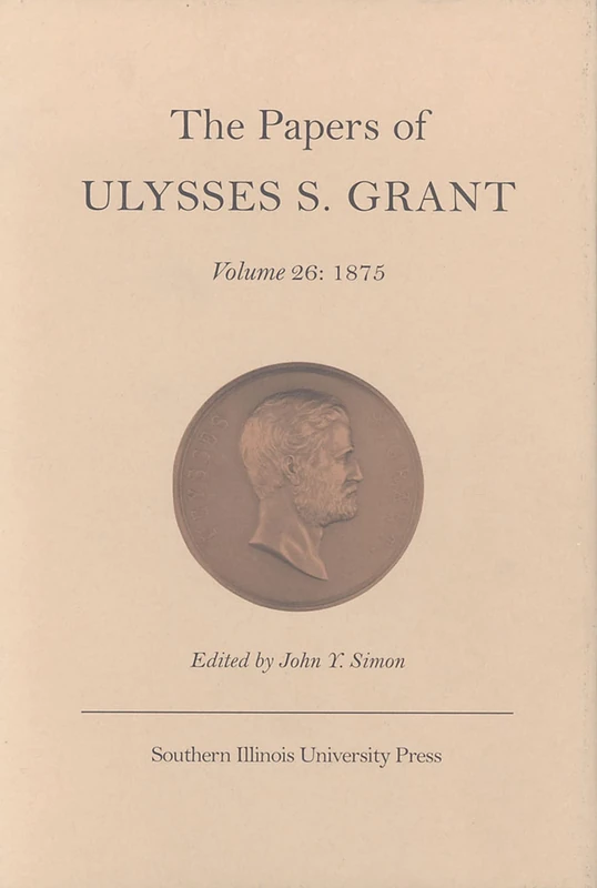 The Papers of Ulysses S.Grant: 1875 v. 26 (Papers of Ulysses S. Grant): Pondering a Third Presidential Term and Facing Scrutiny of His Controversial Second 1875 (U S Grant Papers)
