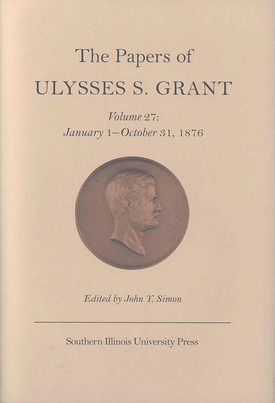 The Papers of Ulysses S. Grant: January 1-October 31, 1876 v. 27 (Papers of Ulysses S. Grant) (U S Grant Papers)