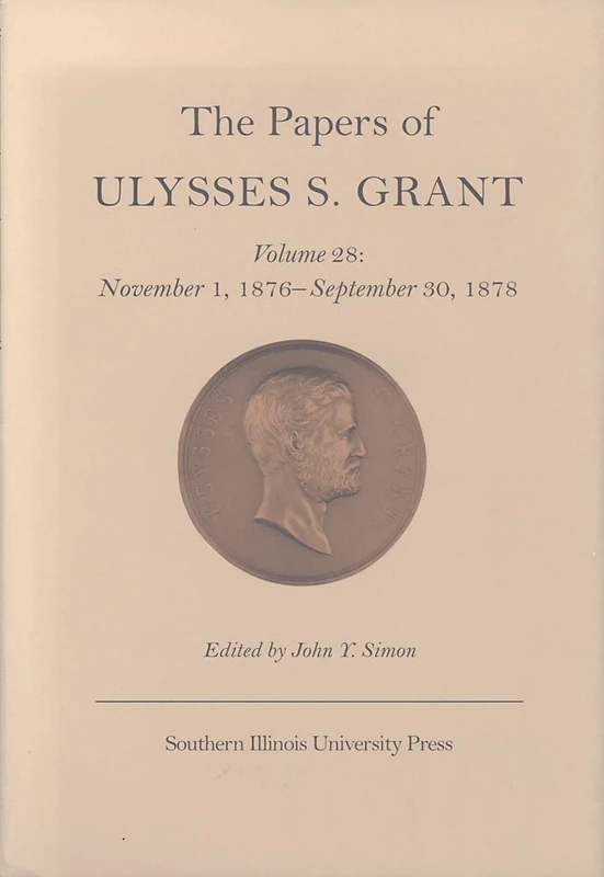 The Papers of Ulysses S. Grant: November 1, 1876-September 30, 1878 v. 28 (Papers of Ulysses S. Grant): 11876 (U S Grant Papers)