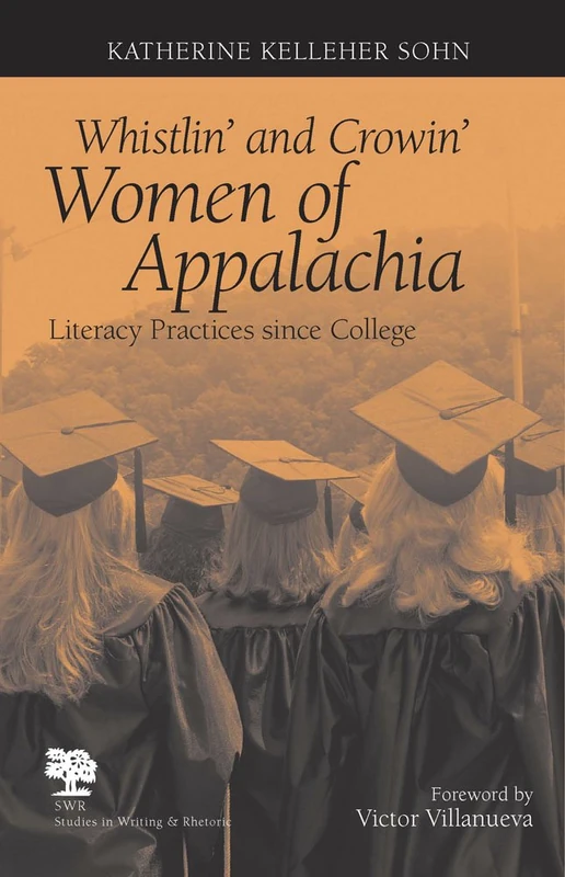 Whistlin' and Crowin' Women of Appalachia: Literacy Practices Since College (Studies in Writing & Rhetoric)