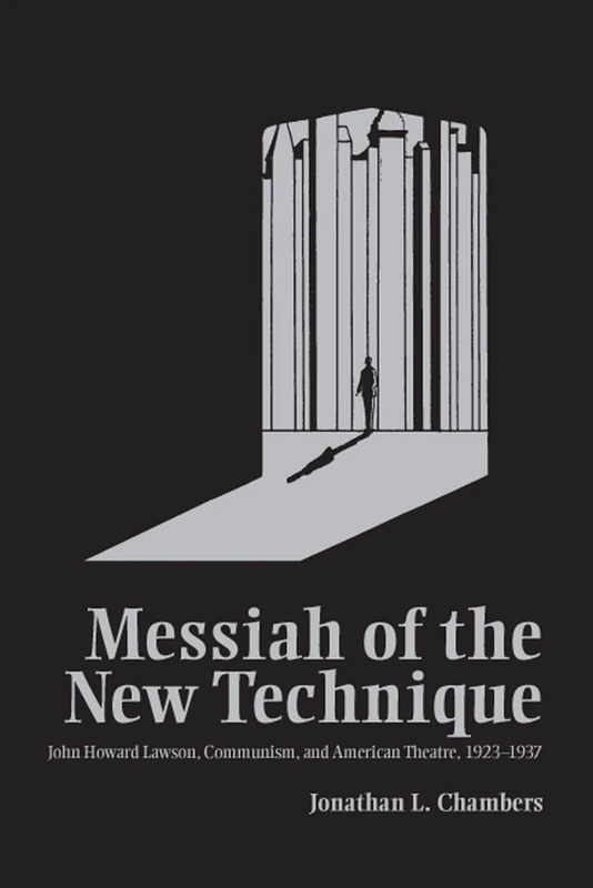 Messiah of the New Technique: John Howard Lawson, Communism, and American Theatre, 1923-1937 (Theater in the Americas)