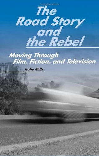 The Road Story and the Rebel: Moving Through Film, Fiction, and Television