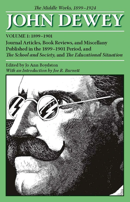The Middle Works of John Dewey, Volume 1, 1899 - 1924: Journal Articles, Book Reviews, and Miscellany Published in the 1899-1901 Period, and the Schoo ... (Middle Works of John Dewey: 1899-1924)