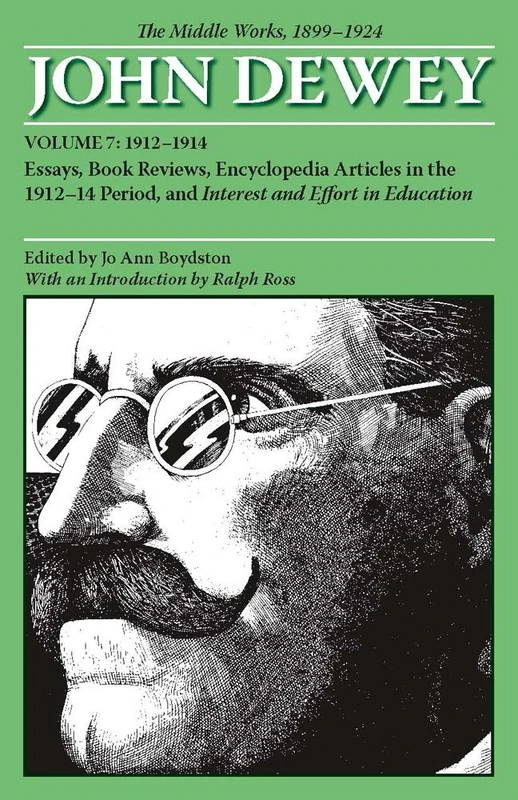 The Middle Works of John Dewey, Volume 7, 1899 - 1924: Essays, Books Reviews, Encyclopedia Articles in the 1912-1914 Period, and Interest and Effort i ... John Dewey): The Middle Works, 1899-1924: 07