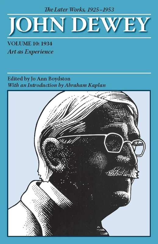 The Later Works of John Dewey, Volume 10, 1925 - 1953: 1934, Art as Experience (Collected Works of John Dewey): The Later Works, 1925-1953 (Later Works of John Dewey: 1925-1953)