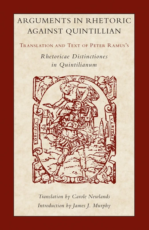 Arguments in Rhetoric Against Quintilian: Translation and Text of Peter Ramus's Rhetoricae Distinctiones in Quintilianum (Landmarks in Rhetoric & Public Address)