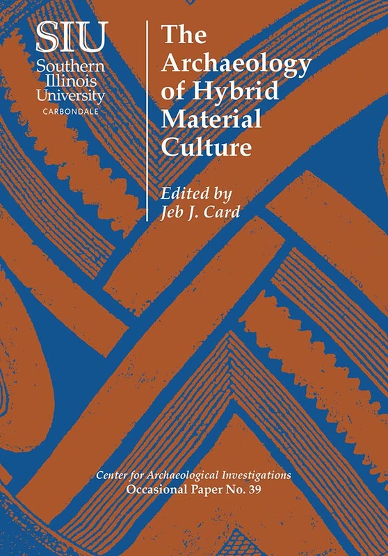 The Archaeology of Hybrid Material Culture (Center for Archaeological Investigations Occasional Papers): 39