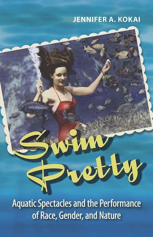 Swim Pretty: Aquatic Spectacles and the Performance of Race, Gender, and Nature (Theater in the Americas) - Image 1