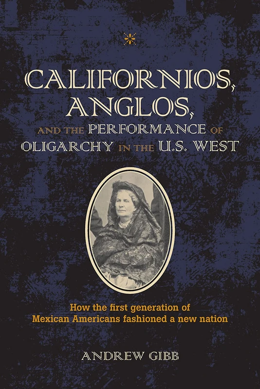 Californios, Anglos, and the Performance of Oligarchy in the U.S. West (Theater in the Americas)