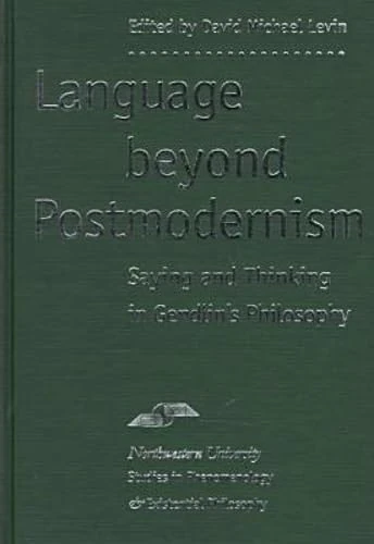 Language Beyond Postmodernism: Saying and Thinking in Gendlin's Philosophy (Studies in Phenomenology and Existential Philosophy)