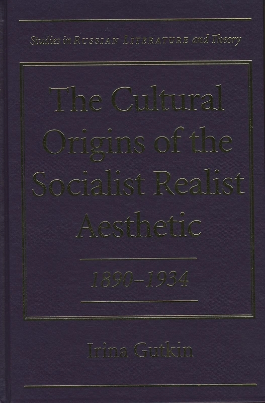 The Cultural Origins of the Socialist Realist Aesthetic, 1890-1934 (Studies in Russian Literature and Theory)