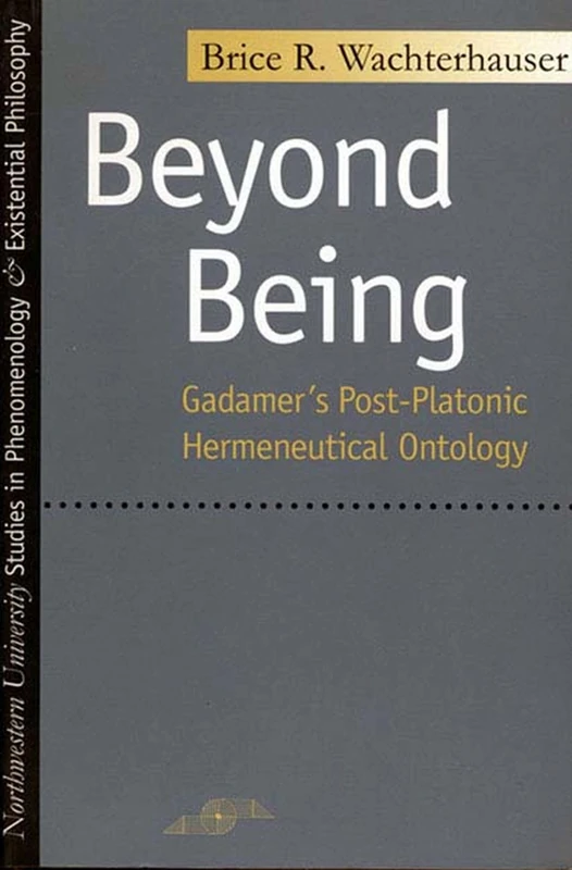Beyond Being: Gadamer's Post-Platonic Hermeneutic Ontology (Studies in Phenomenology and Existential Philosophy)