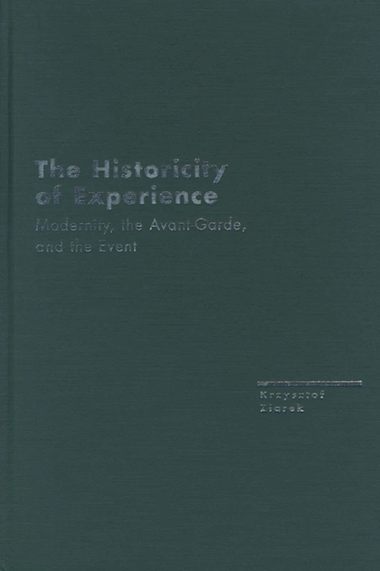 The Historicity of Experience: Modernity, the Avant-Garde, and the Event (Avant-Garde & Modernism Studies)