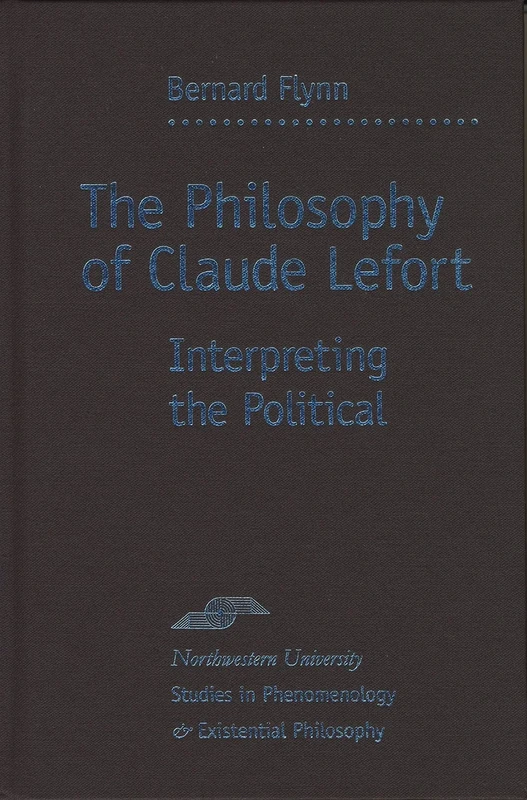 The Philosophy of Claude Lefort: Interpreting the Political (Studies in Phenomenology & Existential Philosophy)