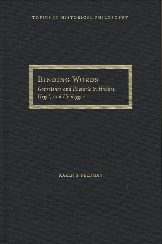 Binding Words: Conscience and Rhetoric in Hobbes, Hegel, and Heidegger (Topics in Historical Philosophy)