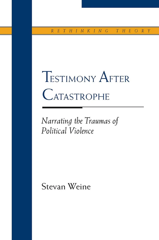 Testimony After Catastrophe: Narrating the Traumas of Political Violence (Rethinking Theory)