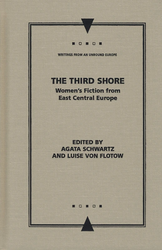 The Third Shore: Women's Fiction from East Central Europe (Writings from an Unbound Europe)