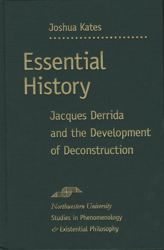 Essential History: Jacques Derrida and the Development of Deconstruction (Studies in Phenomenology & Existential Philosophy)