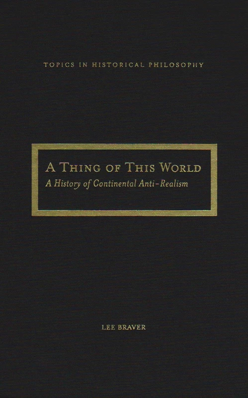A Thing of This World: A History of Continental Anti-realism (Topics in Historical Philosophy)