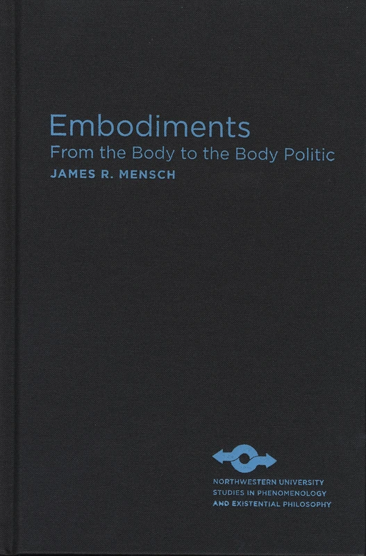 Embodiments: From the Body to the Body Politic (Studies in Phenomenology and Existential Philosophy)