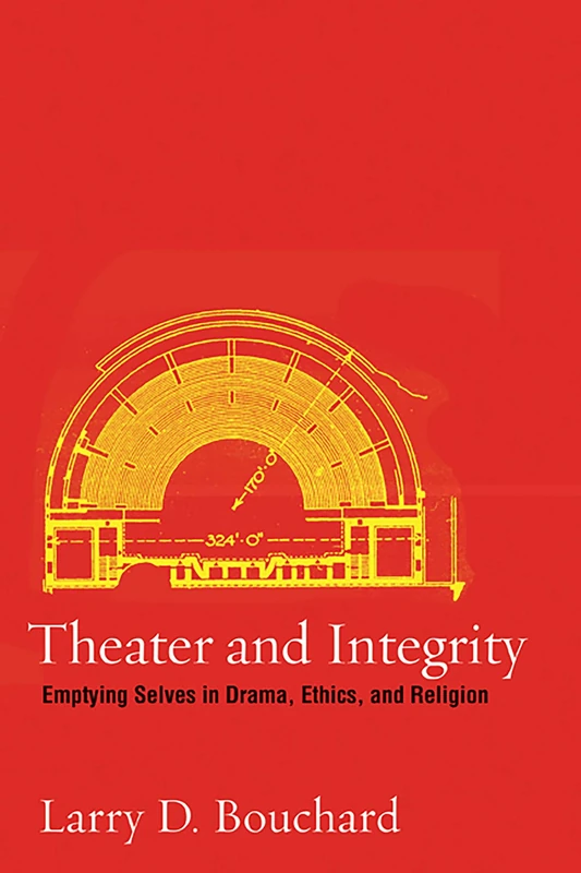 Theater and Integrity: Emptying Selves in Drama, Ethics and Religion (Religion and Literature)
