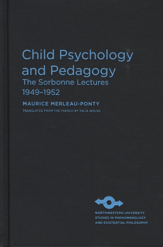 Child Psychology and Pedagogy: The Sorbonne Lectures, 1949-1952 (Spep) (Studies in Phenomenology and Existential Philosophy)