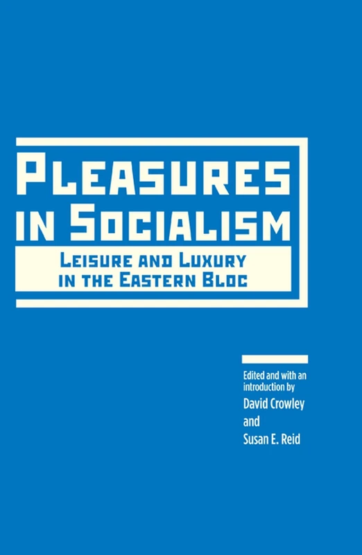 Pleasures in Socialism: Leisure and Luxury in the Bloc