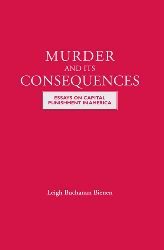 Murder and Its Consequences: Essays on Capital Punishment in America