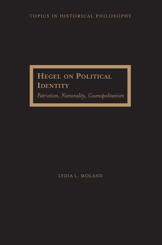 Hegel on Political Identity Hegel on Political Identity Hegel on Political Identity: Patriotism, Nationality, Cosmopolitanism Patriotism, Nationality, (Topics in Historical Philosophy) - Image 1