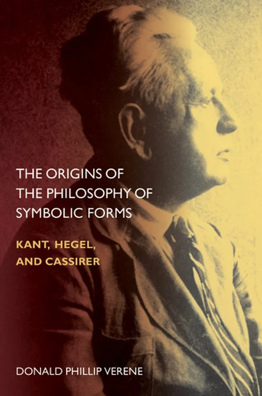 The Origins of the Philosophy of Symbolic Forms: Kant, Hegel and Cassirer (Topics in Historical Philosophy)