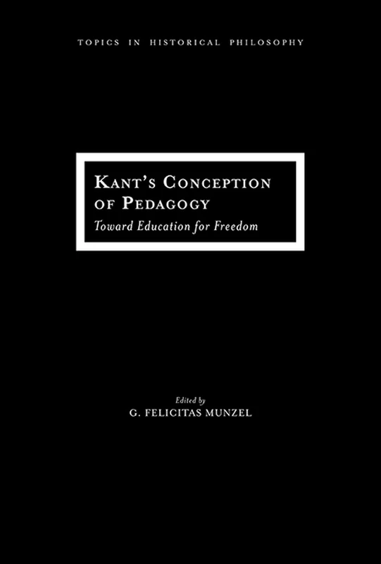 Kant'S Conception of Pedagogy: Toward Education for Freedom (Topics in Historical Philosophy)