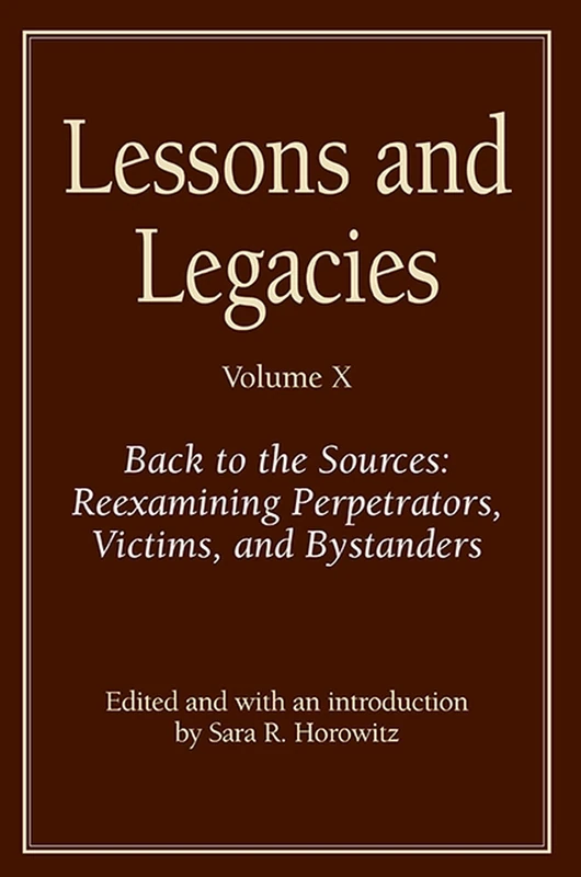 Lessons and Legacies X: Reexamining Perpetrators, Victims, and Bystanders: Back to the Sources: Reexamining Perpetrators, Victims, and Bystanders