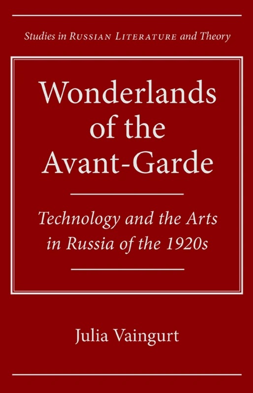 Wonderlands of the Avant-Garde: Technology and the Arts in Russia of the 1920s (Srlt) (Studies in Russian Literature and Theory)