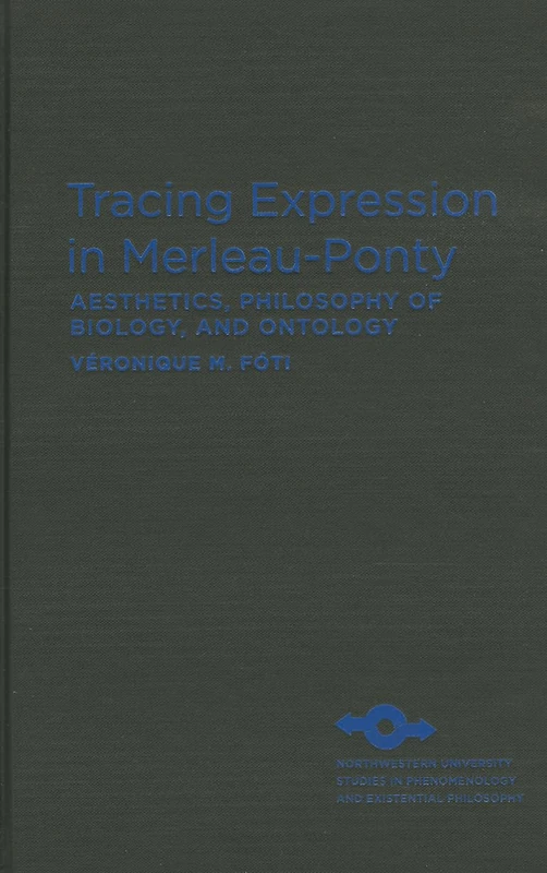 Tracing Expression in Merleau-Ponty: Aesthetics, Philosophy of Biology, and Ontology (Studies in Phenomenology and Existential Philosophy)