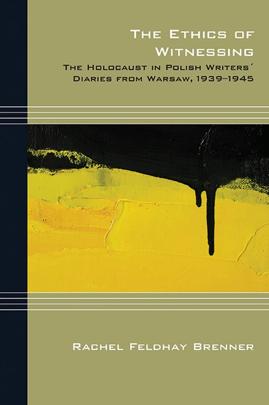 The Ethics of Witnessing: The Holocaust in Polish Writers' Diaries from Warsaw, 1939-1945 (Cultural Expressions) (Cultural Expressions of World War II)