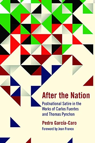 After the Nation: Postnational Satire in the Americas in the Works of Carlos Fuentes and Thomas Pynchon