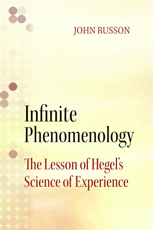 Infinite Phenomenology: The Lessons of Hegel's Science of Experience