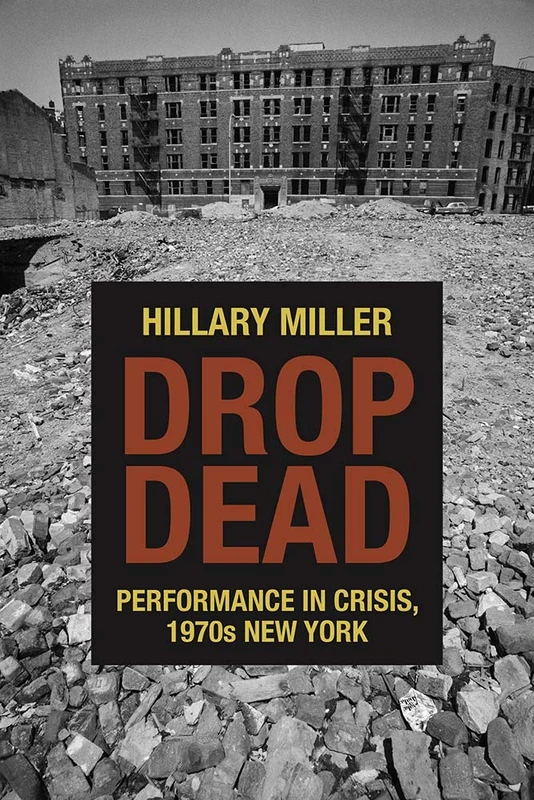Drop Dead: Performance in Crisis, 1970s New York (Performance Works)