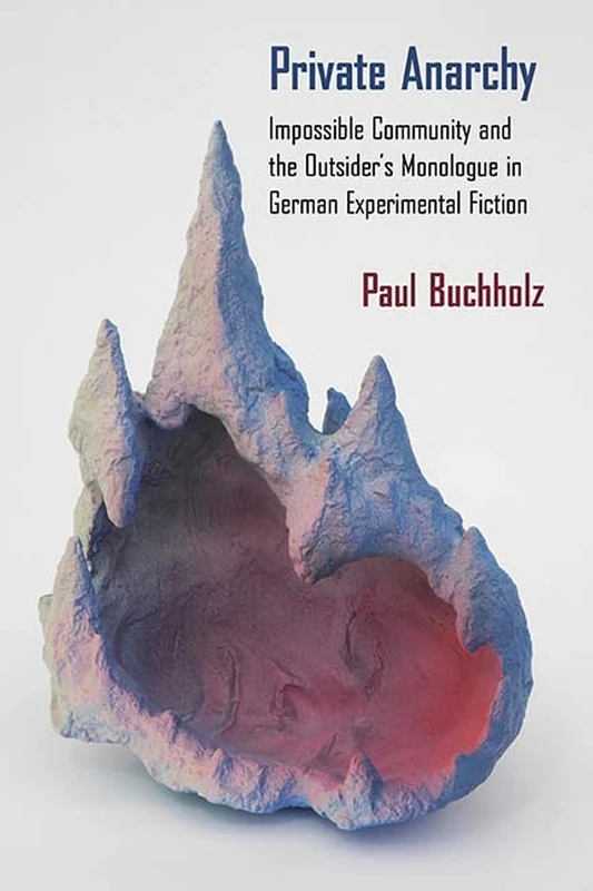 Private Anarchy: Impossible Community and the Outsider's Monologue in German Experimental Fiction