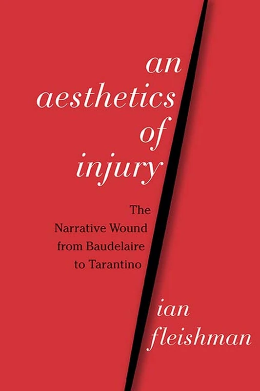 An Aesthetics of Injury: The Narrative Wound from Baudelaire to Tarantino