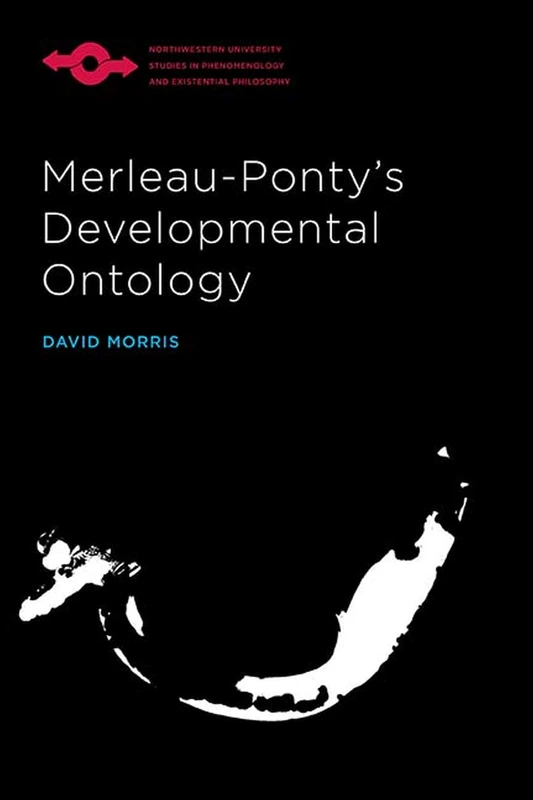 Merleau-Ponty's Developmental Ontology (Studies in Phenomenology and Existential Philosophy)