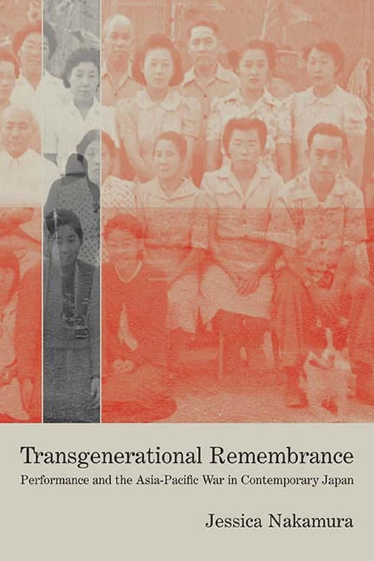 Transgenerational Remembrance: Performance and the Asia-Pacific War in Contemporary Japan (Performance Works)