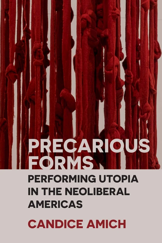 Precarious Forms: Performing Utopia in the Neoliberal Americas - Image 1