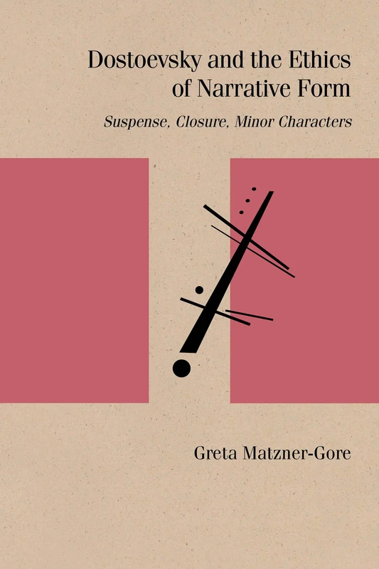 Dostoevsky and the Ethics of Narrative Form: Suspense, Closure, Minor Characters (Studies in Russian Literature and Theory)